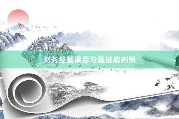 财务经管课后习题谜底判辨